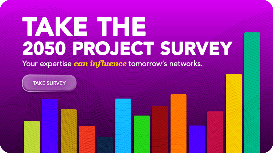 Take the 2050 Project Survey - Your expertise can influence tomorrow’s networks