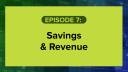 Episode 7: Savings & Revenue